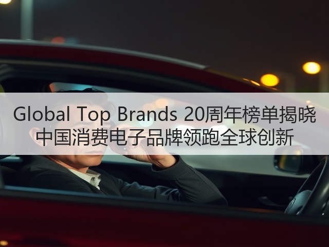 Global Top Brands 20周年榜单揭晓 中国消费电子品牌领跑全球创新(图2) Global Top Brands 20周年榜单揭晓 中国消费电子品牌领跑全球创新(图2)