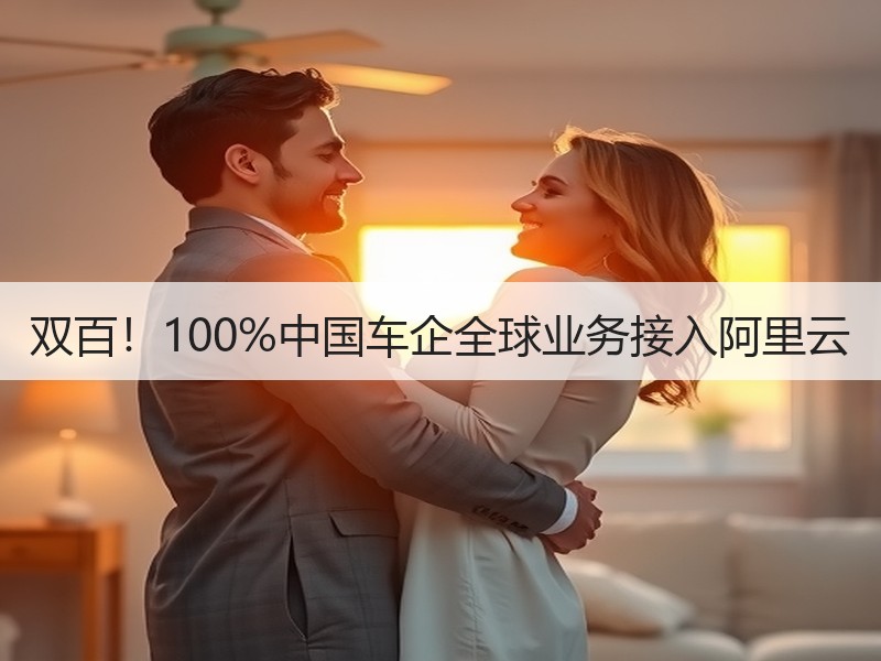 双百！100%中国车企全球业务接入阿里云