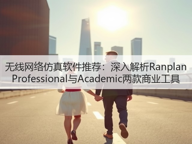 无线网络仿真软件推荐:深入解析Ranplan Professional与Academic两款商业工具(图1) 无线网络仿真软件推荐:深入解析Ranplan Professional与Academic两款商业工具(图1)
