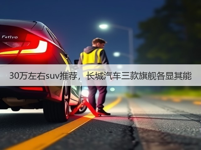 30万左右suv推荐，长城汽车三款旗舰各显其能(图1)