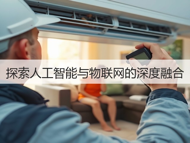 探索人工智能与物联网的深度融合(图1)