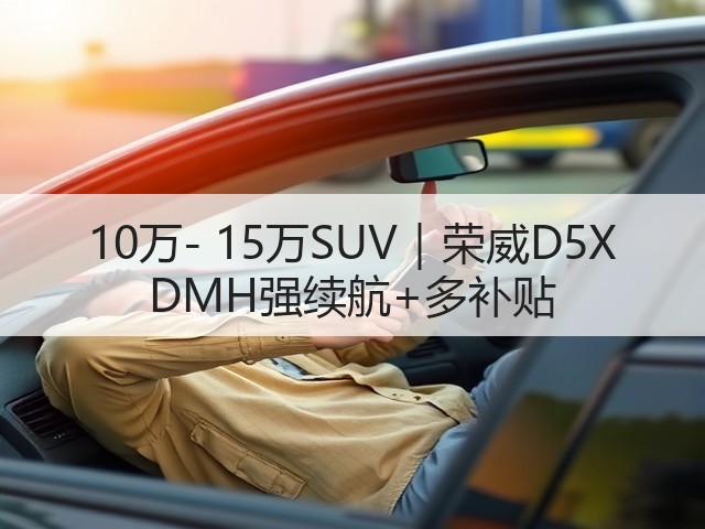 10万- 15万SUV|荣威D5X DMH强续航+多补贴(图2) 10万- 15万SUV|荣威D5X DMH强续航+多补贴(图2)