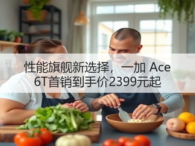 性能旗舰新选择,一加 Ace 6T首销到手价2399元起(图2) 性能旗舰新选择,一加 Ace 6T首销到手价2399元起(图2)