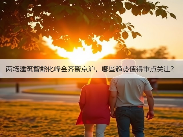两场建筑智能化峰会齐聚京沪，哪些趋势值得重点关注？(图2)
