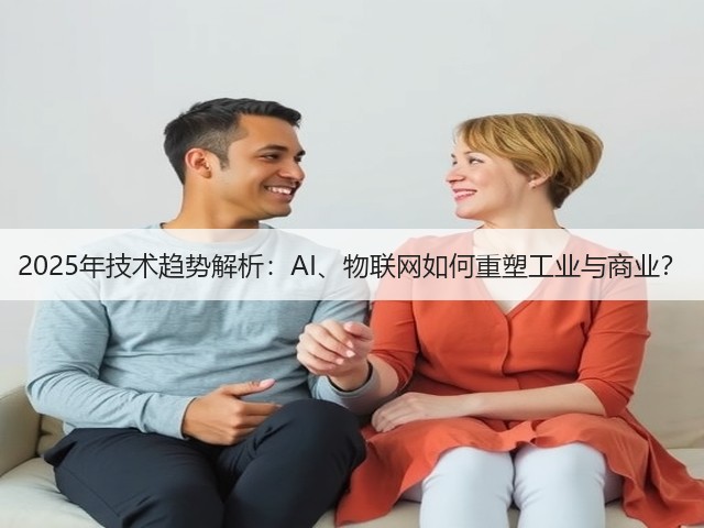 2025年技术趋势解析:AI、物联网如何重塑工业与商业?(图1) 2025年技术趋势解析:AI、物联网如何重塑工业与商业?(图1)
