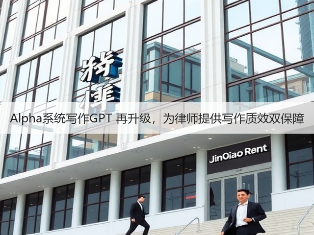 Alpha系统写作GPT 再升级，为律师提供写作质效双保障(图1)