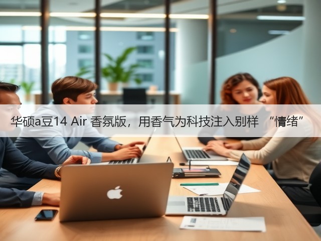 华硕a豆14 Air 香氛版,用香气为科技注入别样 “情绪”(图1) 华硕a豆14 Air 香氛版,用香气为科技注入别样 “情绪”(图1)