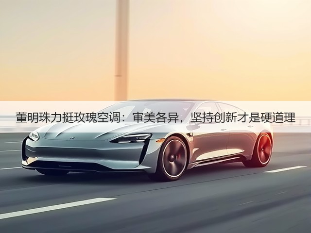 董明珠力挺玫瑰空调：审美各异，坚持创新才是硬道理(图2)