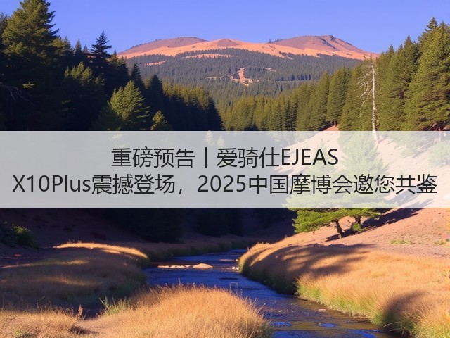 重磅预告丨爱骑仕EJEAS X10Plus震撼登场,2025中国摩博会邀您共鉴(图3) 重磅预告丨爱骑仕EJEAS X10Plus震撼登场,2025中国摩博会邀您共鉴(图3)