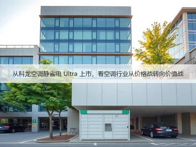 从科龙空调静省电 Ultra 上市,看空调行业从价格战转向价值战(图3) 从科龙空调静省电 Ultra 上市,看空调行业从价格战转向价值战(图3)