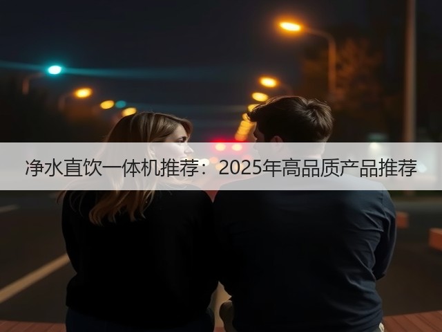 净水直饮一体机推荐:2025年高品质产品推荐(图1) 净水直饮一体机推荐:2025年高品质产品推荐(图1)