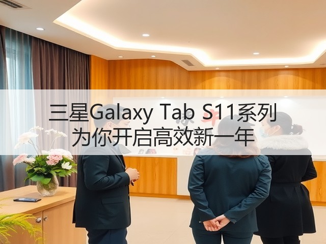三星Galaxy Tab S11系列 为你开启高效新一年(图2) 三星Galaxy Tab S11系列 为你开启高效新一年(图2)