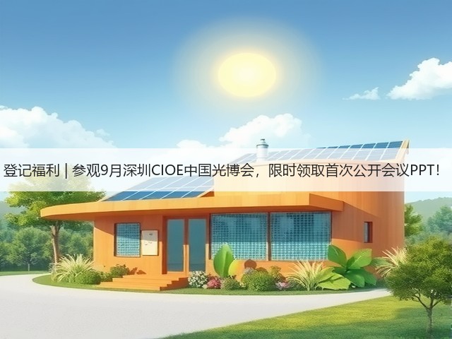 登记福利 | 参观9月深圳CIOE中国光博会,限时领取首次公开会议PPT!(图2) 登记福利 | 参观9月深圳CIOE中国光博会,限时领取首次公开会议PPT!(图2)