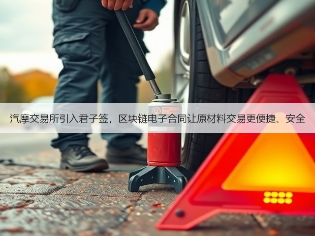 汽摩交易所引入君子签,区块链电子合同让原材料交易更便捷、安全(图3) 汽摩交易所引入君子签,区块链电子合同让原材料交易更便捷、安全(图3)