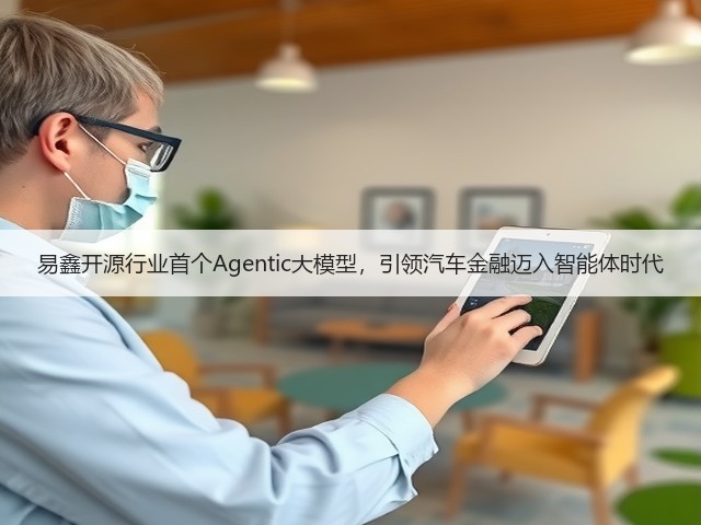 易鑫开源行业首个Agentic大模型,引领汽车金融迈入智能体时代(图3) 易鑫开源行业首个Agentic大模型,引领汽车金融迈入智能体时代(图3)