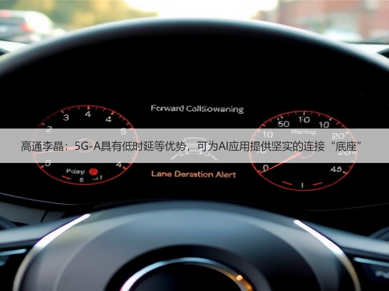 高通李晶：5G-A具有低时延等优势，可为AI应用提供坚实的连