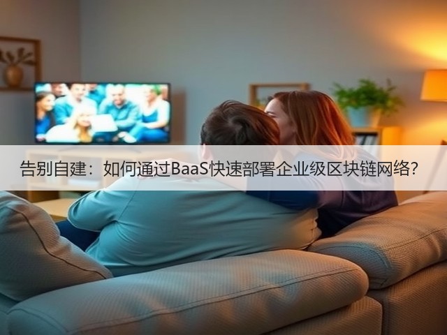 告别自建:如何通过BaaS快速部署企业级区块链网络?(图2) 告别自建:如何通过BaaS快速部署企业级区块链网络?(图2)