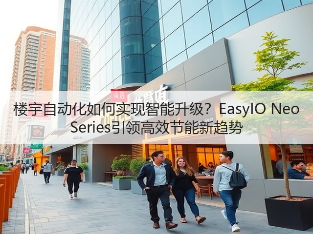 楼宇自动化如何实现智能升级？EasyIO Neo Series引领高效节能新趋势(图3)