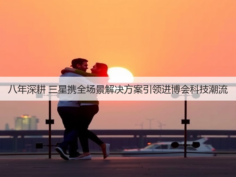 八年深耕 三星携全场景解决方案引领进博会科技潮流