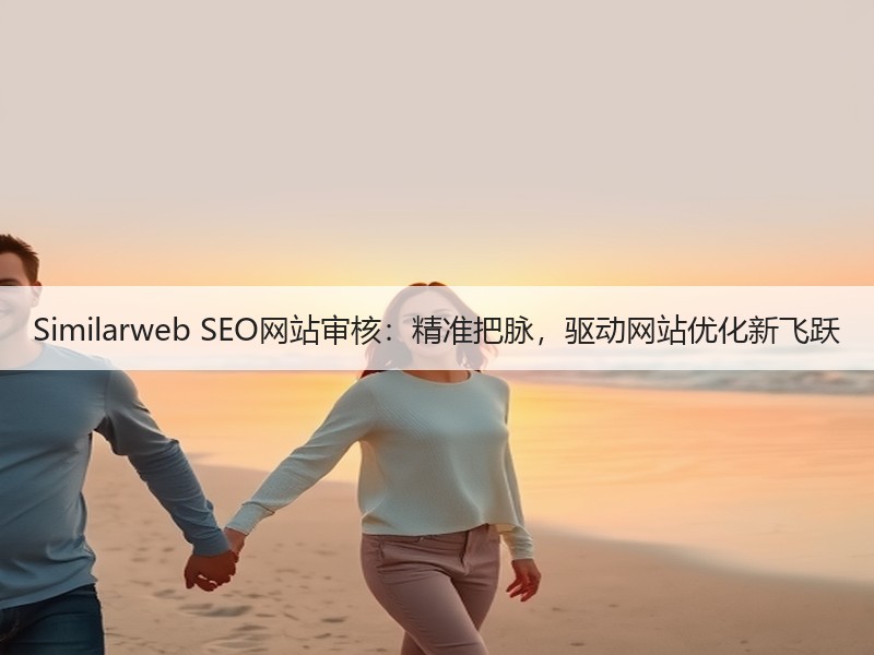 Similarweb SEO网站审核：精准把脉，驱动网站优化