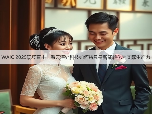 WAIC 2025现场直击:看云深处科技如何将具身智能转化为实际生产力(图1) WAIC 2025现场直击:看云深处科技如何将具身智能转化为实际生产力(图1)