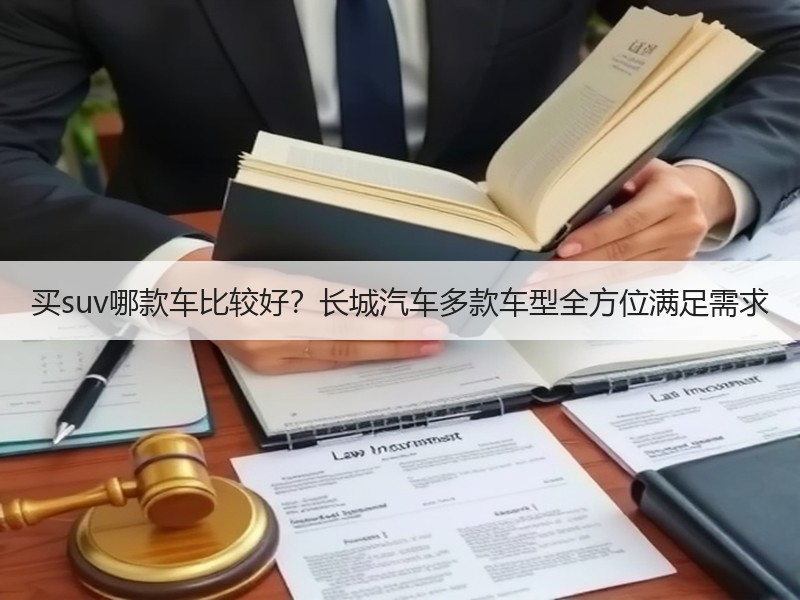 买suv哪款车比较好？长城汽车多款车型全方位满足需求
