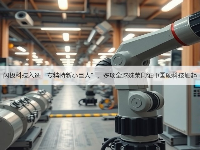 闪极科技入选“专精特新小巨人”,多项全球殊荣印证中国硬科技崛起(图3) 闪极科技入选“专精特新小巨人”,多项全球殊荣印证中国硬科技崛起(图3)