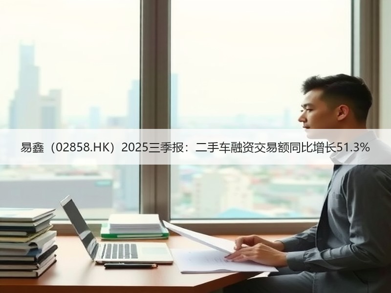 易鑫（02858.HK）2025三季报：二手车融资交易额同比