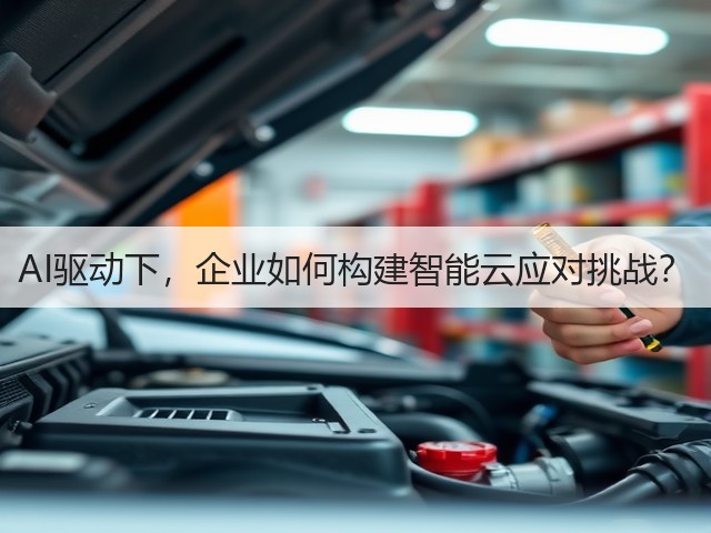 AI驱动下，企业如何构建智能云应对挑战？(图1)