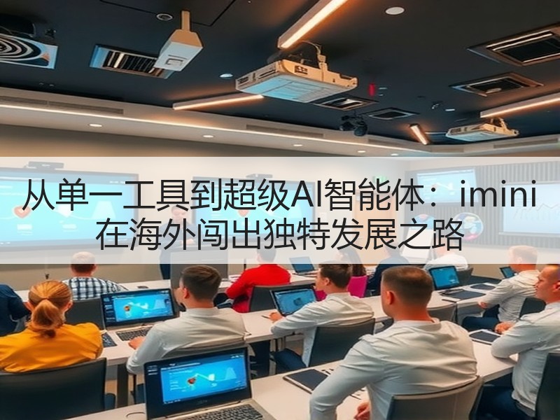 从单一工具到超级AI智能体：imini 在海外闯出独特发展之