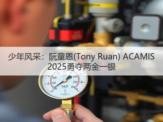 少年风采:阮童恩(Tony Ruan) ACAMIS 2025勇夺两金一银(图2) 少年风采:阮童恩(Tony Ruan) ACAMIS 2025勇夺两金一银(图2)