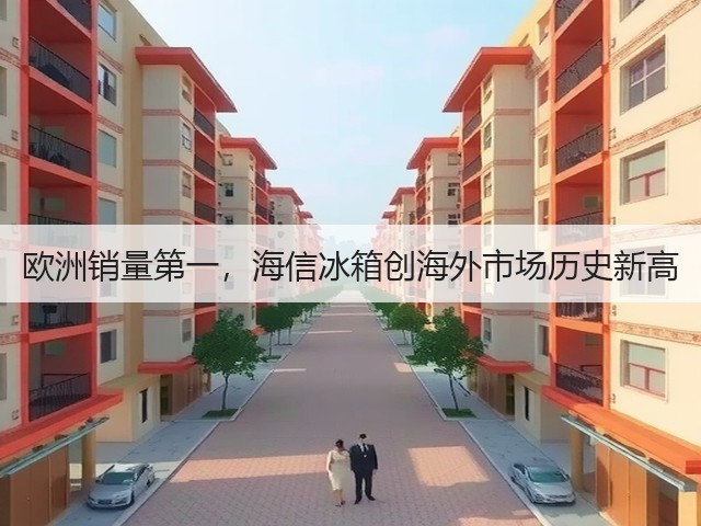 欧洲销量第一,海信冰箱创海外市场历史新高(图2) 欧洲销量第一,海信冰箱创海外市场历史新高(图2)