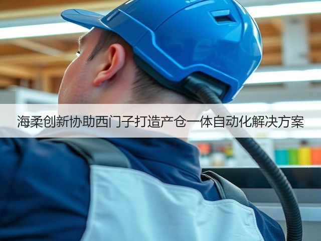 海柔创新协助西门子打造产仓一体自动化解决方案(图1)