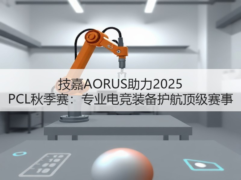 技嘉AORUS助力2025 PCL秋季赛：专业电竞装备护航顶