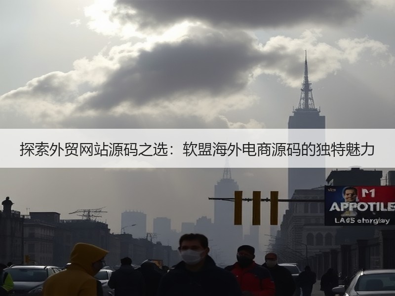 探索外贸网站源码之选：软盟海外电商源码的独特魅力