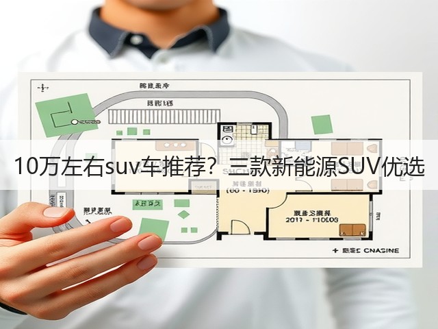 10万左右suv车推荐?三款新能源SUV优选(图2) 10万左右suv车推荐?三款新能源SUV优选(图2)