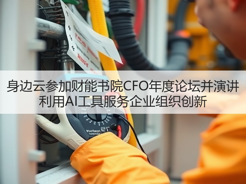 身边云参加财能书院CFO年度论坛并演讲 利用AI工具服务企业