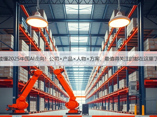 读懂2025中国AI走向!公司×产品×人物×方案,最值得关注的都在这里了(图1) 读懂2025中国AI走向!公司×产品×人物×方案,最值得关注的都在这里了(图1)